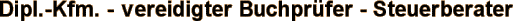Dipl.-Kfm. - Vereidigter Buchprfer - Steuerberater